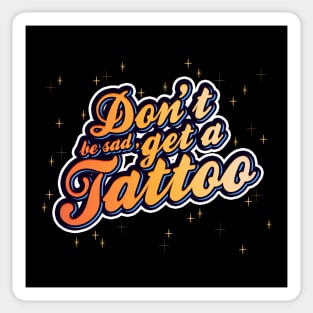 Don't be sad, get a tattoo! | Typography | Stars & Sparkles | Bold and Colourful design Sticker